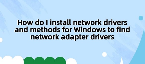 How-do-I-install-network-drivers-and-methods-for-Windows-to-find-network-adapter-drivers