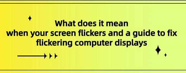 What-does-it-mean-when-your-screen-flickers-and-a-guide-to-fix-flickering-computer-displays