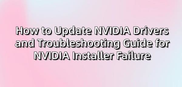 How-to-Update-NVIDIA-Drivers-and-Troubleshooting-Guide-for-NVIDIA-Installer-Failure