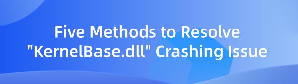 resolve-KernelBase.dll-crash-issue