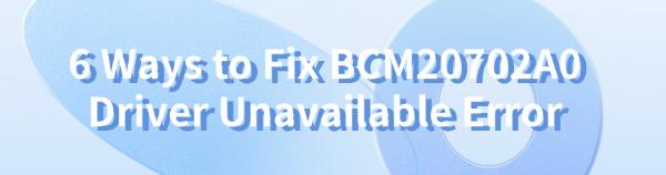 fix-BCM20702A0-driver-unavailable-error