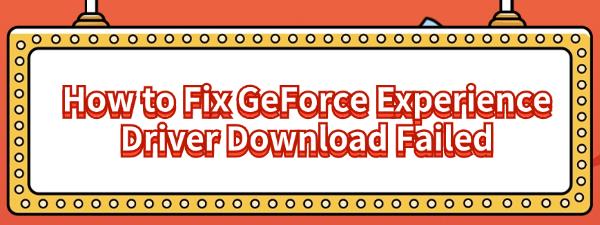 fix-geforce-experience-driver-download-failed