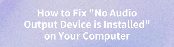 fix-no-audio-output-device-is-Installed