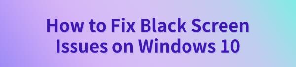 fix-black-screen-issues-on-windows-10