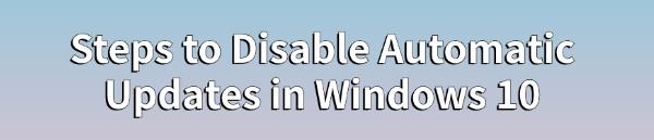 disable-windows-10-automatic-updates