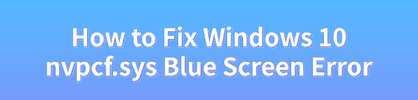 fix-nvpcf-sys-blue-screen-error