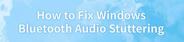 fix-windows-bluetooth-audio-stuttering