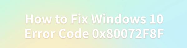 windows-10-error-code-0x80072f8f