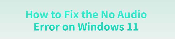 fix-windows-11-no-audio-error