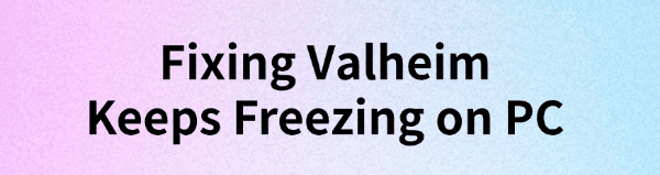 fixing-valheim-keeps-freezing