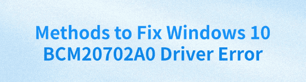 bcm20702a0-driver-error-windows-10