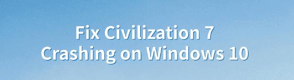 fix-civilization-7-crashing-on-windows